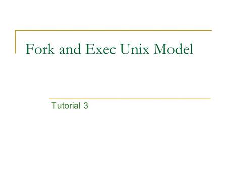 Fork and Exec Unix Model Tutorial 3. Process Management Model The Unix process management model is split into two distinct operations : 1. The creation.