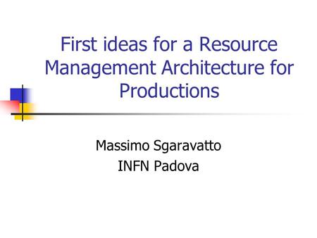 First ideas for a Resource Management Architecture for Productions Massimo Sgaravatto INFN Padova.