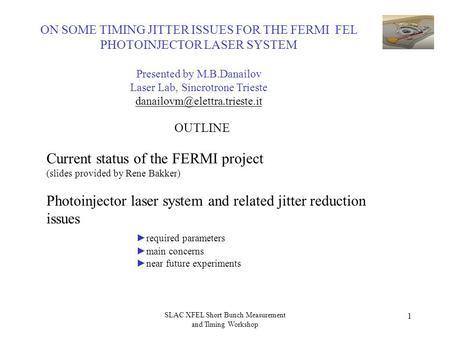 SLAC XFEL Short Bunch Measurement and Timing Workshop 1 Current status of the FERMI project (slides provided by Rene Bakker) Photoinjector laser system.