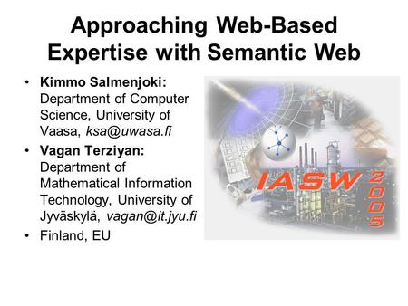 Approaching Web-Based Expertise with Semantic Web Kimmo Salmenjoki: Department of Computer Science, University of Vaasa, Vagan Terziyan: Department.