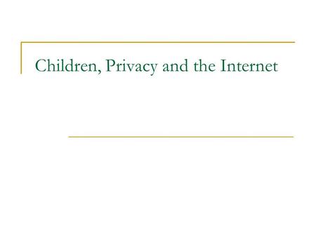 Children, Privacy and the Internet. Why do we need special protection for children?