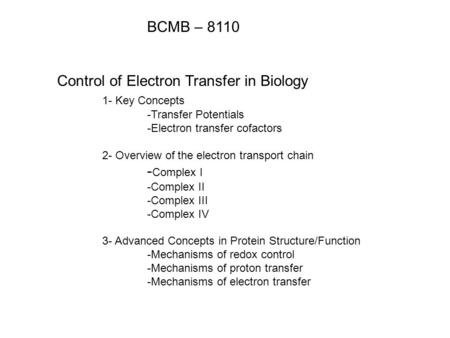 BCMB – 8110 Control of Electron Transfer in Biology 1- Key Concepts -Transfer Potentials -Electron transfer cofactors 2- Overview of the electron transport.