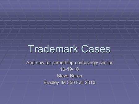 Trademark Cases And now for something confusingly similar 10-19-10 Steve Baron Bradley IM 350 Fall 2010.