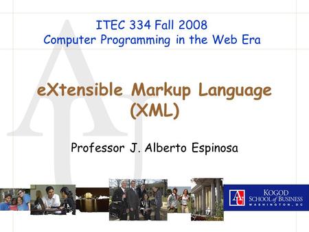 A U eXtensible Markup Language (XML) Professor J. Alberto Espinosa ITEC 334 Fall 2008 Computer Programming in the Web Era.