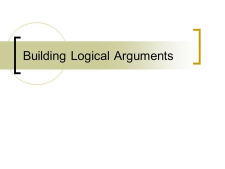 Building Logical Arguments. Critical Thinking Skills Understand and use principles of scientific investigation Apply rules of formal and informal logic.