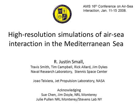 High-resolution simulations of air-sea interaction in the Mediterranean Sea R. Justin Small, Travis Smith, Tim Campbell, Rick Allard, Jim Dykes Naval Research.
