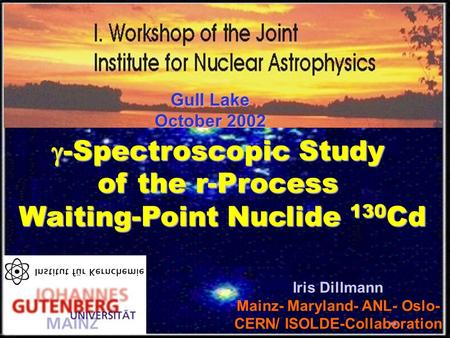  -Spectroscopic Study of the r-Process Waiting-Point Nuclide 130 Cd Iris Dillmann Mainz- Maryland- ANL- Oslo- CERN/ ISOLDE-Collaboration Gull Lake October.