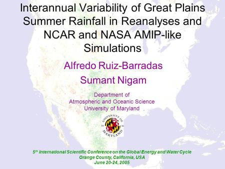 Interannual Variability of Great Plains Summer Rainfall in Reanalyses and NCAR and NASA AMIP-like Simulations Alfredo Ruiz-Barradas Sumant Nigam Department.