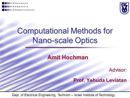 Computational Methods for Nano-scale Optics Advisor: Prof. Yehuda Leviatan Amit Hochman Dept. of Electrical Engineering, Technion – Israel Institute of.