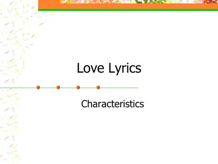 Love Lyrics Characteristics. #1-Speaker expresses emotions or ideas that may or may not be ideas of the poet/writer.