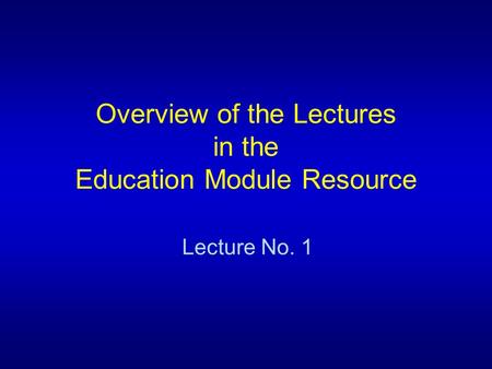 Overview of the Lectures in the Education Module Resource Lecture No. 1.