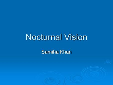 Nocturnal Vision Samiha Khan. Nocturnal Vision  Most nocturnal animals have modified their eyes to enhance their ability to capture adequate light or.