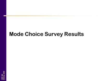 CEE 320 5Winter 2005 Mode Choice Survey Results. CEE 320 5Winter 2005 Utility Models U(Walking)=1.977 + 7.049(ShortDistance) U(Bicycle)=3.797(ShortDistance)