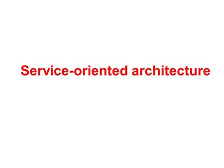 Service-oriented architecture. The Basic main concepts –Service-orientation describes an architecture that uses loosely coupled services to support the.