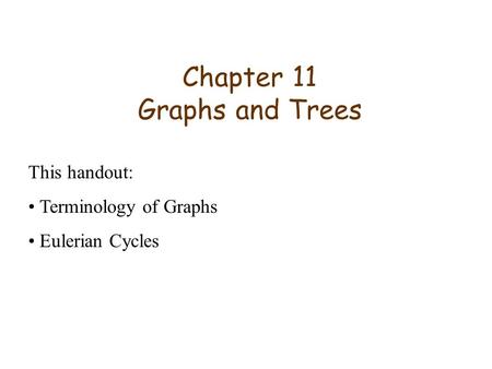 Chapter 11 Graphs and Trees This handout: Terminology of Graphs Eulerian Cycles.