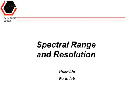 Spectral Range and Resolution Huan Lin Fermilab. 2 Wavelengths5500 Å6000 Å10000 Å Emission line redshifts [OII] 37270.480.611.68 [OIII] 50070.100.201.00.