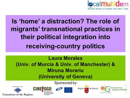 Sponsored by: Is ‘home’ a distraction? The role of migrants’ transnational practices in their political integration into receiving-country politics Laura.
