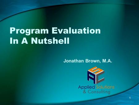 Program Evaluation In A Nutshell 1 Jonathan Brown, M.A.