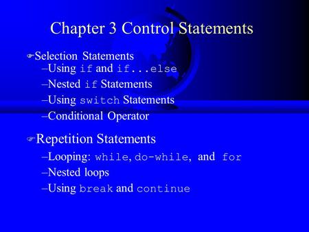 Chapter 3 Control Statements F Selection Statements –Using if and if...else –Nested if Statements –Using switch Statements –Conditional Operator F Repetition.