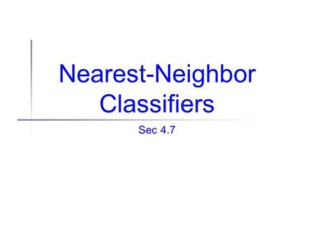 Nearest-Neighbor Classifiers Sec 4.7. 5 minutes of math... Definition: a metric function is a function that obeys the following properties: Identity: