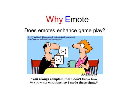 Why Emote Does emotes enhance game play?. Hypothesis Emotes enhances game play –Amplifies emotions –Transmits feelings into the game World of Warcraft.