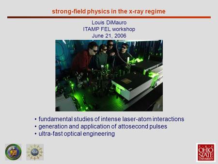Strong-field physics in the x-ray regime Louis DiMauro ITAMP FEL workshop June 21, 2006 fundamental studies of intense laser-atom interactions generation.