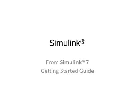 Simulink ® From Simulink® 7 Getting Started Guide.