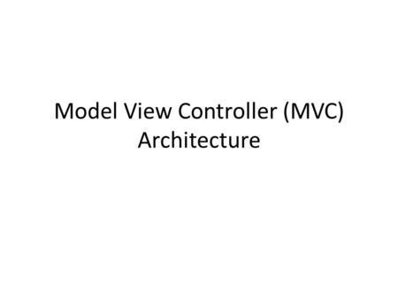 Model View Controller (MVC) Architecture. Terminology and History MVC evolved from Smalltalk-80 Has become a key pattern in web based applications – If.