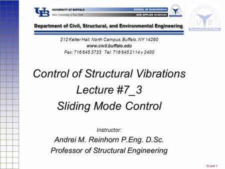 Slide# 1 212 Ketter Hall, North Campus, Buffalo, NY 14260 www.civil.buffalo.edu Fax: 716 645 3733 Tel: 716 645 2114 x 2400 Control of Structural Vibrations.