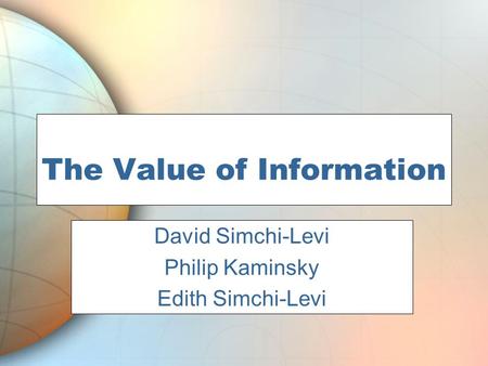 The Value of Information Phil Kaminsky David Simchi-Levi Philip Kaminsky Edith Simchi-Levi.