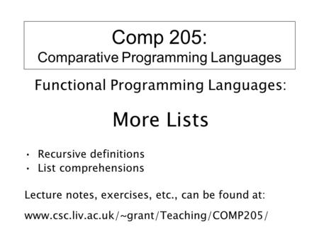 Comp 205: Comparative Programming Languages Functional Programming Languages: More Lists Recursive definitions List comprehensions Lecture notes, exercises,