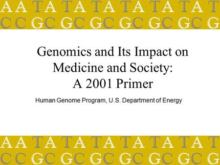 Genomics and Its Impact on Medicine and Society: A 2001 Primer Human Genome Program, U.S. Department of Energy.