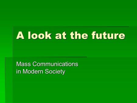 A look at the future Mass Communications in Modern Society.