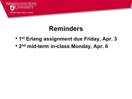 Reminders 1 st Erlang assignment due Friday, Apr. 3 2 nd mid-term in-class Monday, Apr. 6.