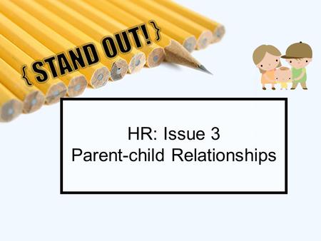 HR: Issue 3 Parent-child Relationships. HR – Issue 3 Parent-child Relationship What is involved in the kind of mature relationship between parents and.