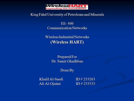 King Fahd University of Petroleum and Minerals EE- 400 Communication Networks Wireless Industrial Networks (Wireless HART) Prepared For Dr. Samir Ghadhban.