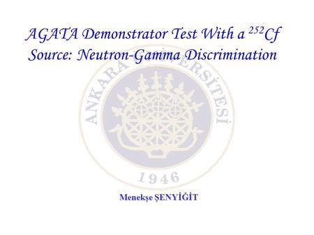 AGATA Demonstrator Test With a 252 Cf Source: Neutron-Gamma Discrimination Menekşe ŞENYİĞİT.