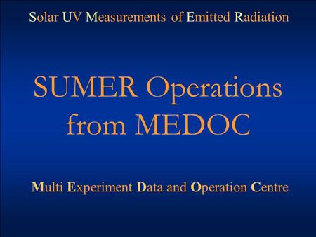 SUMER Operations from MEDOC Multi Experiment Data and Operation Centre Solar UV Measurements of Emitted Radiation.