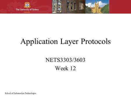 School of Information Technologies Application Layer Protocols NETS3303/3603 Week 12.