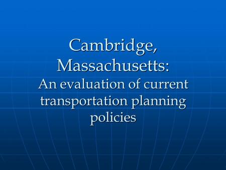 Cambridge, Massachusetts: An evaluation of current transportation planning policies.