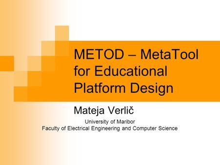 METOD – MetaTool for Educational Platform Design Mateja Verlič University of Maribor Faculty of Electrical Engineering and Computer Science.