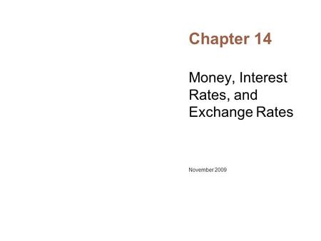 Chapter 14 Money, Interest Rates, and Exchange Rates November 2009.
