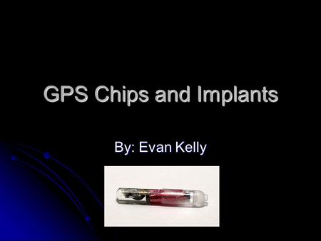 GPS Chips and Implants By: Evan Kelly.