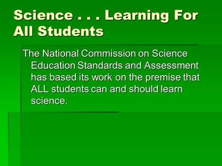 Science... Learning For All Students The National Commission on Science Education Standards and Assessment has based its work on the premise that ALL students.