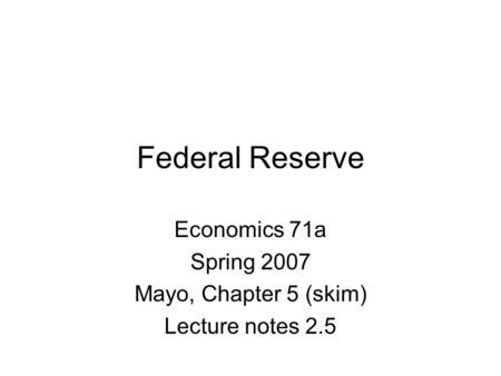 Federal Reserve Economics 71a Spring 2007 Mayo, Chapter 5 (skim) Lecture notes 2.5.