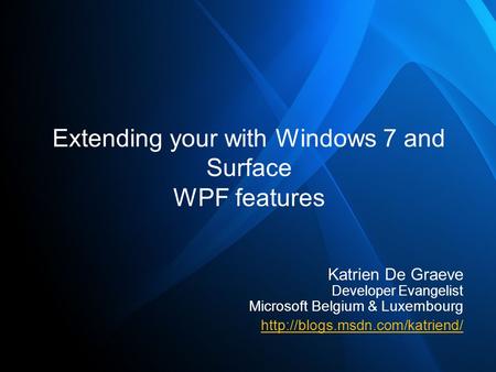 Extending your with Windows 7 and Surface WPF features Katrien De Graeve Developer Evangelist Microsoft Belgium & Luxembourg