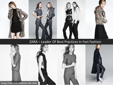 ZARA – Leader Of Best Practices in Fast Fashion Dong Chen Ceyla Özdemir Xin Chen.