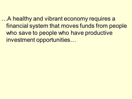 …A healthy and vibrant economy requires a financial system that moves funds from people who save to people who have productive investment opportunities…