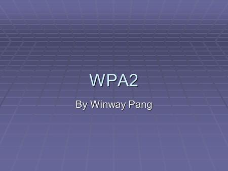 WPA2 By Winway Pang. Overview  What is WPA2?  Wi-Fi Protected Access 2  Introduced September 2004  Two Versions  Enterprise – Server Authentication.
