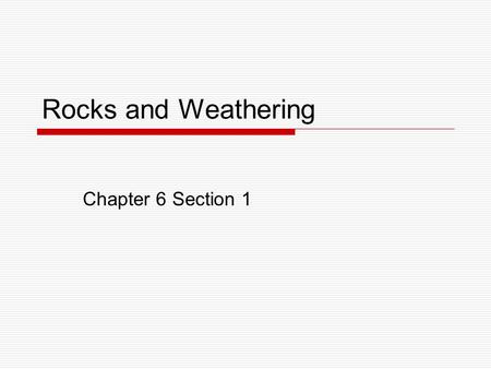 Rocks and Weathering Chapter 6 Section 1. Weathering and Erosion  Weathering is the process that breaks down rock and other substances at Earth’s surface.